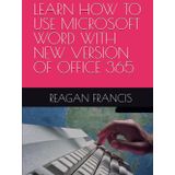 LEARN HOW TO USE MICROSOFT WORD WITH NEW VERSION OF OFFICE 365