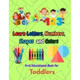 Learn Letters, Numbers, Shapes, and Colors: First Educational Book for Toddlers 1–5: Perfect for ages 1–5 | Preschool prep workbook with tracing, coloring, and practice pages