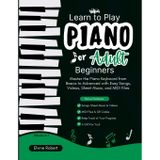 Learn to Play Piano for Adult Beginners: Master the Piano Keyboard from Basics to Advanced with Easy Songs, Videos, Sheet Music, and MIDI Files