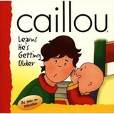 Learns He's Getting Older (Caillou) Sanschagrin, Joceline; Tipeo and CINAR Animation