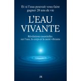 L’EAU VIVANTE - Révélations essentielles sur l’eau le corps et la santé vibrante: Et si l’eau pouvait vous faire gagner 20 ans de vie