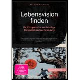 Lebensvision finden: Ihr Kompass für nachhaltige Persönlichkeitsentwicklung: Den eigenen Lebensplan entdecken, klare Ziele setzen und mit einem Vision ... den Weg zur persönlichen Berufung gestalten.