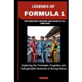 LEGENDS OF FORMULA 1: THE GREATEST DRIVERS AND RACES OF ALL TIME 2025: Exploring the Triumphs, Tragedies, and Unforgettable Moments of Racing History