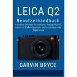 Leica Q2 Benutzerhandbuch: Einfache Schritte für sicheres Fotografieren, bessere Bildkomposition und professionelle Ergebnisse