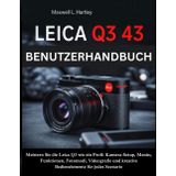 Leica Q3 43 Benutzerhandbuch: Das komplette Handbuch für Anfänger & Profis -Meistern Sie die Leica Q3 wie ein Profi: Kamera-Setup, Menüs, Funktionen, ... kreative Bedienelemente für jedes Szenario