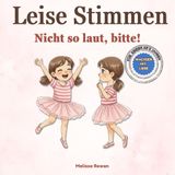 Leise Stimmen : Nicht so laut, bitte!: Ein Bilderbuch in Reimen über Rücksicht, Kommunikation und den Umgang mit Gefühlen für Kinder ab 2 Jahren ... : Good Behaviour Through Gentle Parenting)