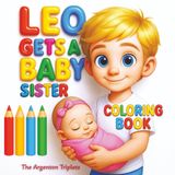 Leo Gets a Baby Sister Coloring Book - A Cute and Creative Coloring Book Companion to “Leo Gets a Baby Sister” – For Children 3–8.: A Sweet Coloring ... Lea - Leo's Heartwarming Big Brother Journey.