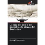 L'epoca dei Guni e dei Sarmati nelle steppe del Kazakistan