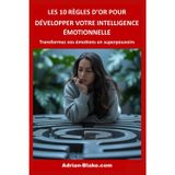 LES 10 REGLES D'OR POUR DEVELOPPER VOTRE INTELLIGENCE EMOTIONNELLE: Transformez vos émotions en superpouvoirs (Les règles d'OR)