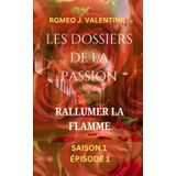 Les Dossiers De La Passion: Rallumer la Flamme: Saison 1 Épisode 1: Nouvelle érotique (Des histoires érotiques pleines de passion et de désir)