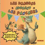 Les dragons adorent les pancakes.: Une histoire drôle de dragons et pancakes – Livre pour enfants de 2 à 5 ans, album illustré plein de rimes.