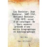 Les Duvivier; Jean Duvivier, 1687-1761, Benjamin Duvivier, 1730-1819; essai d'un catalogue De leurs oeuvres précédé d'une notice biographique et bibliographique 1911 [Hardcover]
