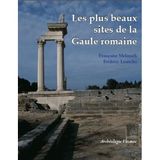 Les plus beaux sites de la Gaule romaine: Vestiges archéologiques romains en France