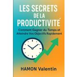 Les Secrets de la Productivité : Comment Gagner du Temps et Atteindre Vos Objectifs Rapidement