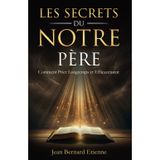 Les Secrets du Notre Père: Comment prier longtemps et efficacement. Grandir Spirituellement dans la méditation biblique - Gagner les combat spirituels