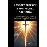 LES SEPT ÉPÉES DE SAINT MICHEL ARCHANGE: Prières, méditations et dévotions sur les sept épées du défenseur du ciel