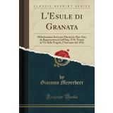 L'Esule Di Granata: Melodramma Serio Per Musica in Due Atti, Da Rappresentarsi Nell'imp. E R. Teatro in Via Della Pergola, l'Autunno del 1826 (Classic Reprint)