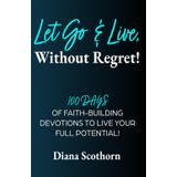 Let Go And Live! Without Regret.