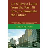 Let's have a Lamp from the Past, lit now, to Illuminate the Future: Moving from good things of the past, to developing them today, for a much better tomorrow