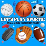 Let's Play Sports: Big, Bold & Easy Sports Coloring Fun for Kids Ages 3–7 – Color Footballs, Basketballs, Soccer & More! (Sports Activity & Coloring Books)