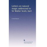 Letters on Natural Magic Addressed to Sir Walter Scott, Bart