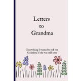 Letters to Grandma: Everything I wanted to tell my Grandma if she was still here, Ideal for personal journaling, grief processing, or preserving family memories