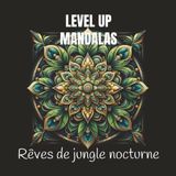 LEVEL UP MANDALAS - Rêves de jungle nocturne: Détente, Pleine Conscience et Joie à Travers des Mandalas Exquis