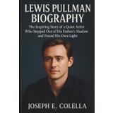 LEWIS PULLMAN BIOGRAPHY: The Inspiring Story of a Quiet Artist Who Stepped Out of His Father’s Shadow and Found His Own Light