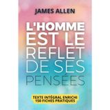 L'homme est le reflet de ses pensées: L’ouvrage fondateur du développement personnel, enrichi de 150 fiches-pratiques