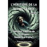 L’HÉRITIÈRE DE LA PLUME SACRÉE TOME IV: Malaika, Captive de l’Entropie. Sombrera-t-elle?