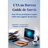 L'IA au Bureau: Guide de Survie: Avec 40 cas pratiques à copier-coller pour gagner 2h par jour.