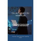 L’IA AU SERVICE DU MANAGER: STRATEGIES ET OUTILS POUR GAGNER EN PERFORMANCE (Leadership éclairé, Band 5)