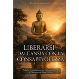 Liberarsi dall'Ansia con la Consapevolezza: Pratiche di meditazione e presenza mentale per calmare la mente, trasformare la paura in forza interiore e ritrovare equilibrio nella vita quotidiana: 5