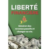 Liberté Financière : comment créer des revenus passifs et transformer votre vie | comment bâtir un réseau et gagner de l'argent comment investir en ligne