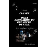 Libro CLAVES PARA DESCUBRIR TÚ PROYECTO DE VIDA.: Para transformar el futuro...