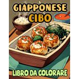 Libro Da Colorare Di Cibo Giapponese: Pagine Di Cibo E Snack Tradizionali Giapponesi Come Dango Ramen Sake Tofu Yakitori Senbei Takoyaki Ecc. | ... Stress | Bambini Adulti Adolescenti Anziani