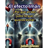 Libro de autoayuda y superacion personal El efecto iman ¿Porque atraes justo lo que quieres evitar?: Cómo transformar tu mentalidad para atraer el éxito y la felicidad