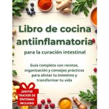 Libro de cocina antiinflamatoria para la curación intestinal: : Guía completa con recetas, organización y consejos prácticos para aliviar tu intestino y transformar tu vida