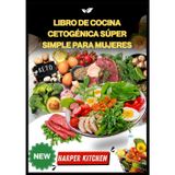 Libro de cocina cetogénica súper simple para mujeres: 100 recetas para equilibrar las hormonas, quemar grasa, aumentar la energía y mejorar el estado de ánimo de forma natural