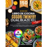 Libro de Cocina Cosori TwinFry Dual Blaze 10 L| Con fotos a color: Cocine con flexibilidad, disfrute el doble, recetas creativas para la vida cotidiana, la familia y los invitados