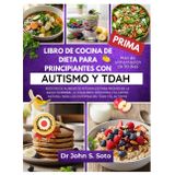 LIBRO DE COCINA DE DIETA PARA PRINCIPIANTES CON AUTISMO Y TDAH: RECETAS DE ALIMENTOS INTEGRALES PARA PROMOVER LA SALUD CEREBRAL, EL EQUILIBRIO ... PARA LOS SÍNTOMAS DEL TDAH Y EL AUTISMO