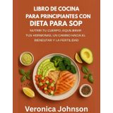 LIBRO DE COCINA PARA PRINCIPIANTES CON DIETA PARA SOP: NUTRIR TU CUERPO, EQUILIBRAR TUS HORMONAS, UN CAMINO HACIA EL BIENESTAR Y LA FERTILIDAD