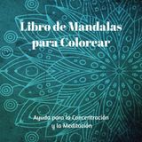 Libro de Mandalas Para Colorear: Una Excelente Forma para Relajarse y Meditar: Libro Creado para Colorear Mandalas: Atrae la calma, la paz, ayuda para la meditación y la concentración