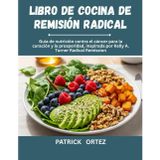Libro de recetas para la remisión radical: La Guía Nutricional Anticancerígena Para Sanar y Prosperar, Inspirada En La Remisión Radical De Kelly A. Turner