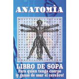 Libro de sopas de letras de anatomía: ¡Explora el cuerpo humano sin bisturí, solo con lápiz y paciencia!
