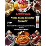 LIBRO DEL Ninja Blast Blender Portátil: 300 Recetas de Smoothies, Sopas, Delicias y Salsas Comida para Bebés