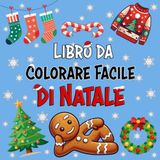 Libro di Colorare Facile di Natale: Pagine di Colorazione Natalizie Accoglienti e Audaci con Pupazzi di Neve, Babbo Natale, Alberi di Natale e altro ancora