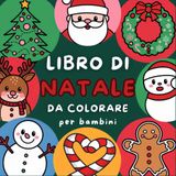 Libro di Natale da Colorare per Bambini: 60 illustrazioni a tema natalizio da colorare durante le feste per tutta la famiglia - perfetto per i piccoli artisti di tutte le età - dai 2 ai 10 anni