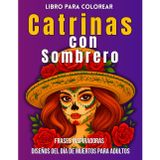 Libro para Colorear Catrinas con Sombrero: Frases Inspiradoras Diseños del Día de Muertos para Adultos