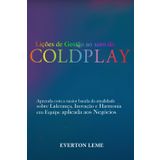 Lições de Gestão ao som do Coldplay: Aprenda com a maior banda da atualidade sobre Liderança, Inovação e Harmonia em Equipe aplicada aos Negócios